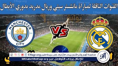 موعد مباراة مانشستر سيتي وريال مدريد اليوم.. القنوات الناقلة لدوري أبطال أوروبا 