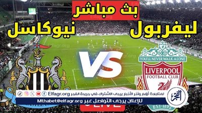 يلا كورة لايف.. مشاهدة مباراة ليفربول ضد نيوكاسل مباشر دون تقطيع | نهائي كأس الرابطة الإنجليزية