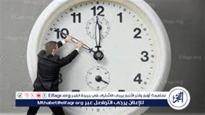 متى يتم تقديم الساعة؟ تعرف على موعد بدء التوقيت الصيفي في مصر2025
