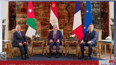 عاجل| تفاصيل البيان المصري الأردني الفرنسي المشترك عقب الاجتماع الثلاثي لقادة الدول