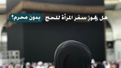 هل يجوز سفر المرأة للحج دون مَحْرَم.. الأزهر للفتوى يجيب