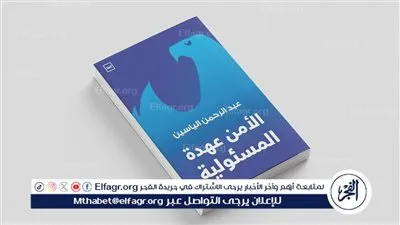 «الأمن عهدة المسؤولية».. إصدار جديد يمزج بين الفكر الأمني والبعد الإنساني