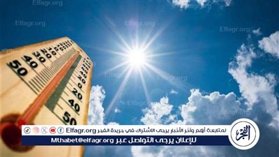 الأرصاد: أجواء شديدة الحرارة ورطوبة مرتفعة اليوم الأحد في مختلف الأنحاء