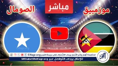 يلا شوت بث مباشر.. مشاهدة مباراة الصومال × موزمبيق اليوم الساعة 7 مساءً | صراع مبكر في تصفيات كأس العالم 2026