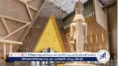المتحف المصري الكبير يعتمد نظام الحجز المسبق الإلكتروني لتذاكر الدخول