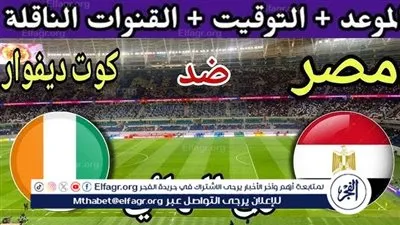 القنوات الناقلة مباشر لمباراة مصر وكوت ديفوار في كأس أمم إفريقيا 2025.. الموعد والمعلق والتشكيل المتوقع