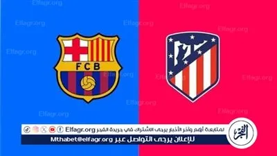 بث مباشر..برشلونة ضد أتلتيكو مدريد اليوم في كأس ملك إسبانيا.. الموعد والقنوات الناقلة والمعلق والتشكيل المتوقع