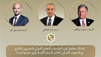 وزير الخارجية يهاتف المبعوث الأمريكي الخاص للشرق الأوسط ووزير خارجية فرنسا لبحث جهود التهدئة الإقليمية